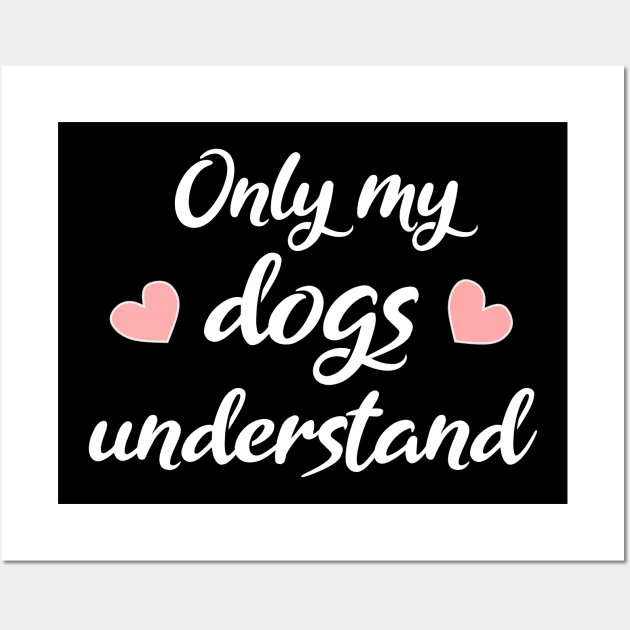 Only My Dogs Understand Wall Art by Love Life Random